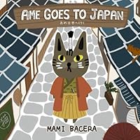 Ame Goes to Japan: A Book About One Cool Cat's Travels In Japan Ame Goes to Japan: A Book About One Cool Cat's Travels In Japan Paperback Kindle