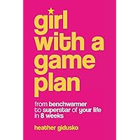GIRL WITH A GAME PLAN: FROM BENCHWARMER TO SUPERSTAR IN 8 WEEKS GIRL WITH A GAME PLAN: FROM BENCHWARMER TO SUPERSTAR IN 8 WEEKS Paperback Kindle