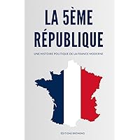 La 5ème République: Une Histoire Politique de la France Moderne (French Edition) La 5ème République: Une Histoire Politique de la France Moderne (French Edition) Paperback