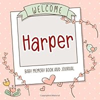 Welcome Harper - Baby Memory Book and Journal: Personalized newborn gift and album for pregnancy and birth, name of baby Harper on cover