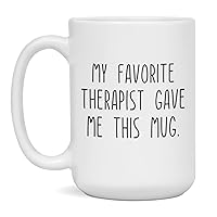 My Favorite Therapist gave Me this Mug Coffee Cup for Men and Women, 15-Ounce White