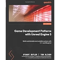 Game Development Patterns with Unreal Engine 5: Build maintainable and scalable systems with C++ and Blueprint