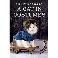 The Picture Book of a Cat in Costumes: A Gift Book for Alzheimer's Patients and Seniors with Dementia The Picture Book of a Cat in Costumes: A Gift Book for Alzheimer's Patients and Seniors with Dementia Paperback