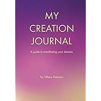 MY CREATION JOURNAL: A guide to manifesting your dreams.