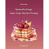 Smakowita Księga: Zapisz Swoje Sekretne Przepisy: Przepiśnik (Polish Edition)