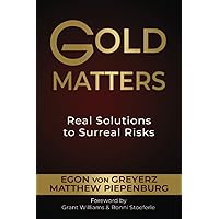 Gold Matters: Real Solutions To Surreal Risks Gold Matters: Real Solutions To Surreal Risks Paperback Kindle