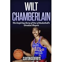 Wilt Chamberlain: The Inspiring Story of One of Basketball's Greatest Players (Basketball Biography Books) Wilt Chamberlain: The Inspiring Story of One of Basketball's Greatest Players (Basketball Biography Books) Paperback Audible Audiobook Kindle Hardcover