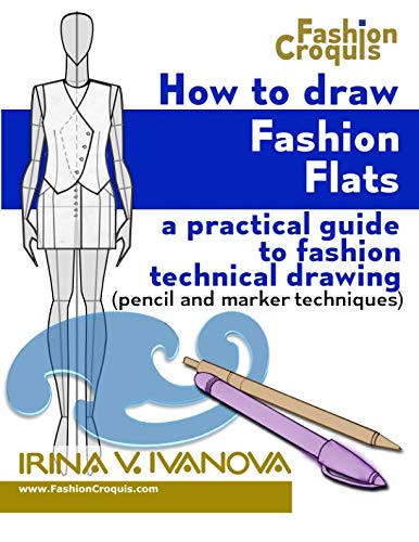 How to Draw Fashion Flats: A practical guide to fashion technical drawing (pencil and marker techniques) (Fashion Croquis Books)
