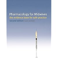 Pharmacology for Midwives: The Evidence Base for Safe Practice Pharmacology for Midwives: The Evidence Base for Safe Practice Kindle Paperback