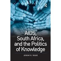 AIDS, South Africa, and the Politics of Knowledge (Routledge Global Health Series) AIDS, South Africa, and the Politics of Knowledge (Routledge Global Health Series) Hardcover