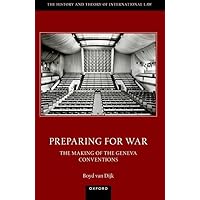 Preparing for War: The Making of the 1949 Geneva Conventions (The History and Theory of International Law) Preparing for War: The Making of the 1949 Geneva Conventions (The History and Theory of International Law) Paperback Kindle Hardcover
