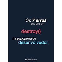 Os 7 erros que dão um destroy() na sua carreira de desenvolvedor (Portuguese Edition)