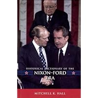 Historical Dictionary of the Nixon-Ford Era (Historical Dictionaries of U.S. Politics and Political Eras Book 9) Historical Dictionary of the Nixon-Ford Era (Historical Dictionaries of U.S. Politics and Political Eras Book 9) Kindle Hardcover