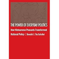 The Power of Everyday Politics: How Vietnamese Peasants Transformed National Policy The Power of Everyday Politics: How Vietnamese Peasants Transformed National Policy Hardcover Paperback