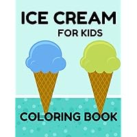 Ice Cream Coloring Book: 50 Cute Ice Cream To Coloring Ice Cream Coloring Book for Kids 4-8 Ages: Pretty 50 Super Ice Cream Designs for Relaxation