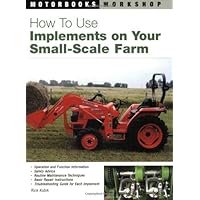 How to Use Implements on Your Small-Scale Farm (Motorbooks Workshop) How to Use Implements on Your Small-Scale Farm (Motorbooks Workshop) Paperback