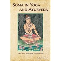 Soma in Yoga and Ayurveda: The Power of Rejuvenation and Immortality Soma in Yoga and Ayurveda: The Power of Rejuvenation and Immortality Kindle Paperback