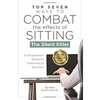 Top Seven Ways to Combat the Effects of Sitting: A Chiropractor's Advice for those who Sit too Much Top Seven Ways to Combat the Effects of Sitting: A Chiropractor's Advice for those who Sit too Much Paperback
