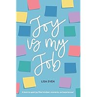 JOY is My Job: A book to spark joy filled mindset, moments, and experiences! JOY is My Job: A book to spark joy filled mindset, moments, and experiences! Paperback Kindle