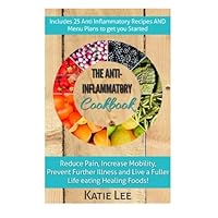 Anti-Inflammatory Cookbook: Reduce Pain, Increase Mobility, Prevent Further Illness and Live a Fuller Life eating Healing Foods! Anti-Inflammatory Cookbook: Reduce Pain, Increase Mobility, Prevent Further Illness and Live a Fuller Life eating Healing Foods! Paperback Kindle