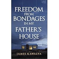 FREEDOM FROM BONDAGES IN MY FATHER'S HOUSE FREEDOM FROM BONDAGES IN MY FATHER'S HOUSE Kindle Paperback