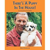 There's A Puppy In The House: Surviving the First Five Months There's A Puppy In The House: Surviving the First Five Months Paperback Kindle