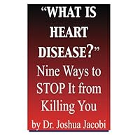 What Is Heart Disease?: Nine Ways to Stop It From Killing You What Is Heart Disease?: Nine Ways to Stop It From Killing You Paperback Kindle