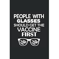 People with Glasses Should get the Vaccine First: | 120 Pages | 6 x 9 inches Lined Notebook.