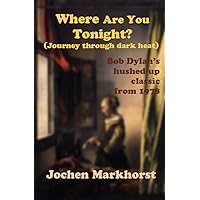 Where Are You Tonight? (Journey Through Dark Heat): Bob Dylan's hushed-up classic from 1978 (The Songs Of Bob Dylan) Where Are You Tonight? (Journey Through Dark Heat): Bob Dylan's hushed-up classic from 1978 (The Songs Of Bob Dylan) Kindle Paperback