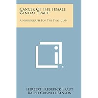 Cancer of the Female Genital Tract: A Monograph for the Physician Cancer of the Female Genital Tract: A Monograph for the Physician Paperback