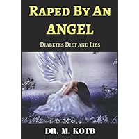 Raped by an Angel : Diabetes Diet and Lies: 2 Manuscripts : The SUMO Strategy to Reverse Diabetes , AND Thе Regretful раnсrеаѕ :100 Wоrѕt Mіѕtаkеѕ уоu mау mаkе іn уоur dіаbеtеѕ rеvеrѕаl рrоtосоl
