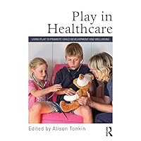 Play in Healthcare: Using Play to Promote Child Development and Wellbeing Play in Healthcare: Using Play to Promote Child Development and Wellbeing Kindle Hardcover Paperback