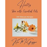 Healthy Skin with Essential Oils: DIY Skincare Recipes