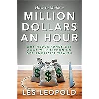 How to Make a Million Dollars an Hour: Why Hedge Funds Get Away with Siphoning Off America's Wealth How to Make a Million Dollars an Hour: Why Hedge Funds Get Away with Siphoning Off America's Wealth Hardcover Audible Audiobook Kindle