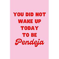You Did Not Wake Up Today To Be Pendeja Journal