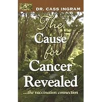 The Cause for Cancer Revealed: ...the vaccination connection The Cause for Cancer Revealed: ...the vaccination connection Paperback