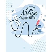 Nurse Report Sheets: A Record Keeping Notebook For ICU, ER, Med Surgeon, And Many Other Patients