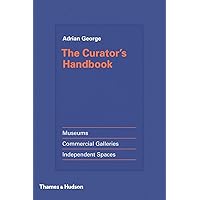 The Curator's Handbook: Museums, Commercial Galleries, Independent Spaces The Curator's Handbook: Museums, Commercial Galleries, Independent Spaces Hardcover Kindle