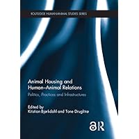 Animal Housing and Human–Animal Relations: Politics, Practices and Infrastructures (Routledge Human-Animal Studies Series) Animal Housing and Human–Animal Relations: Politics, Practices and Infrastructures (Routledge Human-Animal Studies Series) Kindle Hardcover Paperback