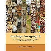 Collage Imagery 3: A Collection of Photographic Images for Use in Personal Art Collage Imagery 3: A Collection of Photographic Images for Use in Personal Art Paperback