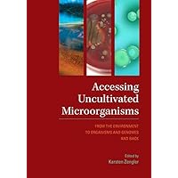 Accessing Uncultivated Microorganisms: From the Environment to Organisms and Genomes and Back Accessing Uncultivated Microorganisms: From the Environment to Organisms and Genomes and Back Hardcover