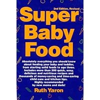 Super Baby Food: Absolutely Everything You Should Know About Feeding Your Baby & Toddler from Starting Solid Foods to Age Three Years by Ruth Yaron (1998-01-01) Super Baby Food: Absolutely Everything You Should Know About Feeding Your Baby & Toddler from Starting Solid Foods to Age Three Years by Ruth Yaron (1998-01-01) Paperback