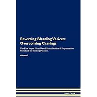 Reversing Bleeding Varices: Overcoming Cravings The Raw Vegan Plant-Based Detoxification & Regeneration Workbook for Healing Patients. Volume 3