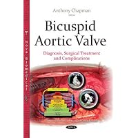 Bicuspid Aortic Valve: Diagnosis, Surgical Treatment and Complications Bicuspid Aortic Valve: Diagnosis, Surgical Treatment and Complications Paperback