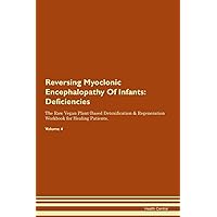 Reversing Myoclonic Encephalopathy Of Infants: Deficiencies The Raw Vegan Plant-Based Detoxification & Regeneration Workbook for Healing Patients. Volume 4