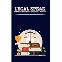 LEGAL SPEAK: EVERYONE'S GLOSSARY OF JUDICIAL JARGON