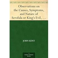 Observations on the Causes, Symptoms, and Nature of Scrofula or King's Evil, Scurvy, and Cancer With Cases Illustrative of a Peculiar Mode of Treatment Observations on the Causes, Symptoms, and Nature of Scrofula or King's Evil, Scurvy, and Cancer With Cases Illustrative of a Peculiar Mode of Treatment Kindle Paperback MP3 CD Library Binding