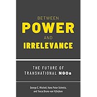 Between Power and Irrelevance: The Future of Transnational NGOs Between Power and Irrelevance: The Future of Transnational NGOs Paperback Kindle Hardcover