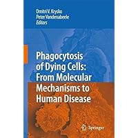 Phagocytosis of Dying Cells: From Molecular Mechanisms to Human Diseases Phagocytosis of Dying Cells: From Molecular Mechanisms to Human Diseases Kindle Hardcover Paperback