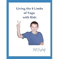 Living the 8 Limbs of Yoga with Kids: Coloring, Drawing, Mindful Activities and Fun Living the 8 Limbs of Yoga with Kids: Coloring, Drawing, Mindful Activities and Fun Paperback